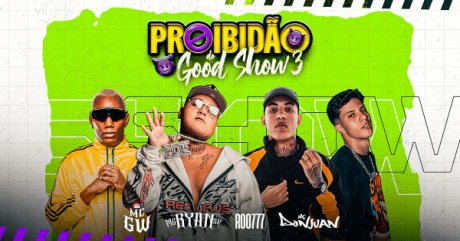 Proibido do Good Show com Mc Ryan SP, Mc GW, ROO77 e Mc Don Juan